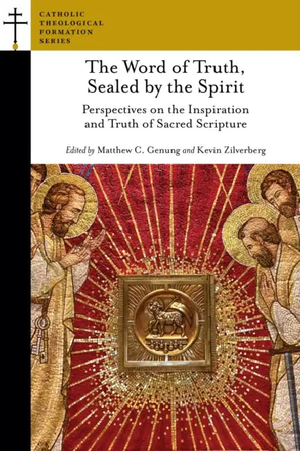 The Word of Truth, Sealed by the Spirit: Perspectives on the Inspiration and Truth of Sacred Scripture by Matthew C. Genung, Kevin Zilverberg