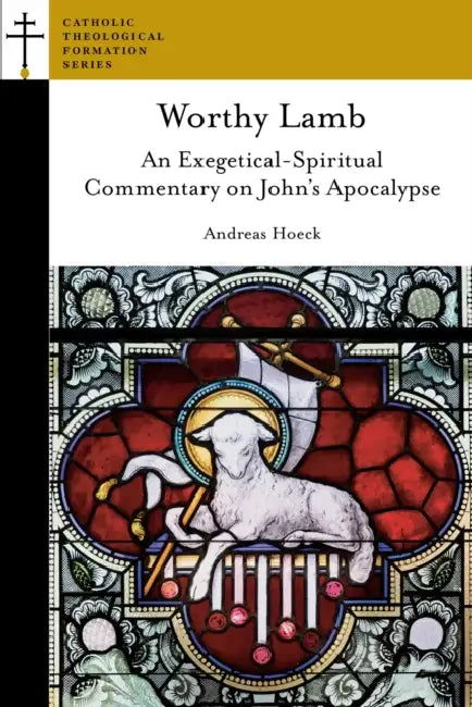 Worthy Lamb: An Exegetical-Spiritual Commentary on John's Apocalypse by Andreas Hoeck