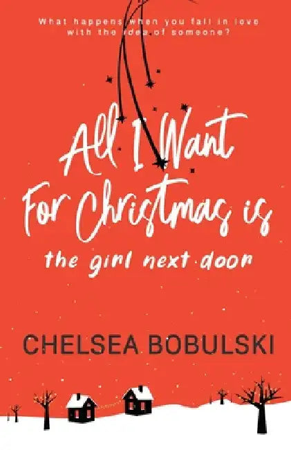 All I Want For Christmas is the Girl Next Door: A YA Holiday Romance by Chelsea Bobulski