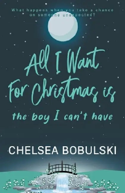 All I Want For Christmas is the Boy I Can't Have: A YA Holiday Romance by Chelsea Bobulski