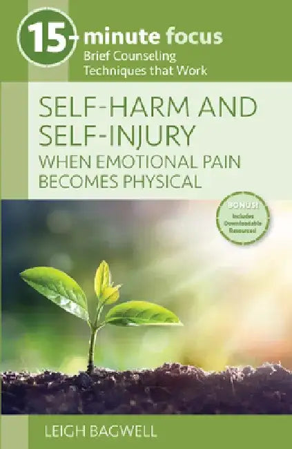 Self-Harm and Self-Injury: When Emotional Pain Becomes Physical: Brief Counseling Techniques That Work by Leigh Bagwell