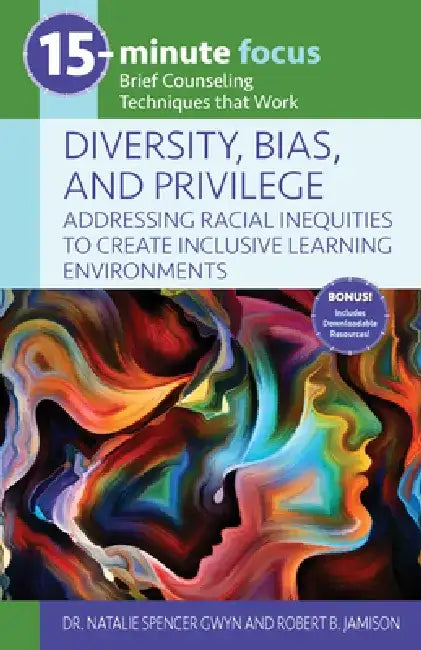 15-Minute Focus: Diversity, Bias, and Privilege: Addressing Racial Inequities to Create Inclusive Learning Environments: Brief Counseling Techniques T by Natalie Spencer Gwyn