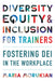 Diversity Equity and Inclusion for Trainers: Fostering Dei in the Workplace by Morukian, Maria