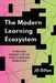 The Modern Learning Ecosystem: A New L&d Mindset for the Ever-Changing Workplace by Jd Dillon
