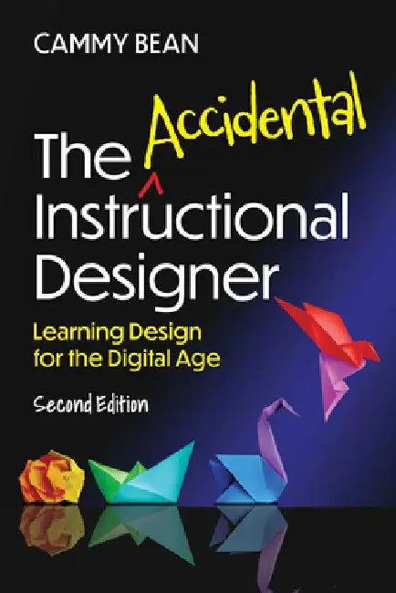 The Accidental Instructional Designer, 2nd Edition: Learning Design for the Digital Age by Cammy Bean