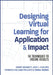 Designing Virtual Learning for Application and Impact: 50 Techniques to Ensure Results by Jack Phillips