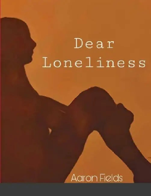 Dear Loneliness by Aaron Fields