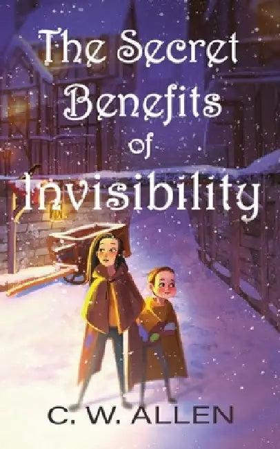 The Secret Benefits of Invisibility by C. W. Allen