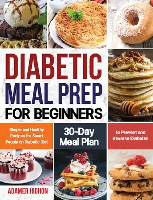 Diabetic Meal Prep for Beginners: Simple and Healthy Recipes for Smart People on Diabetic Diet 30-Day Meal Plan to Prevent and Reverse Diabetes by Adamer Highon