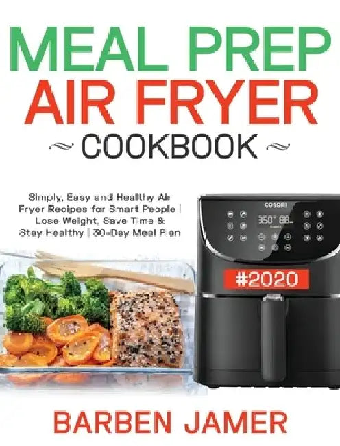 Meal Prep Air Fryer Cookbook #2020: Simply, Easy and Healthy Air Fryer Recipes for Smart People Lose Weight, Save Time & Stay Healthy 30-Day Meal Plan by Barben Jamer