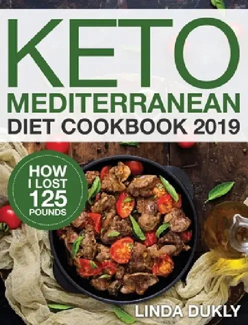 Keto Mediterranean Diet Cookbook 2019: How I Lost 125 Pounds by Linda Dukl