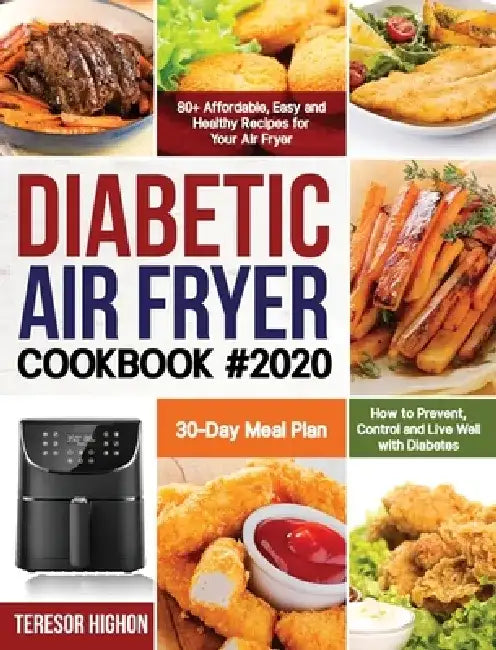Diabetic Air Fryer Cookbook #2020: 80+ Affordable, Easy and Healthy Recipes for Your Air Fryer How to Prevent, Control and Live Well with Diabetes 30- by Teresor Highon
