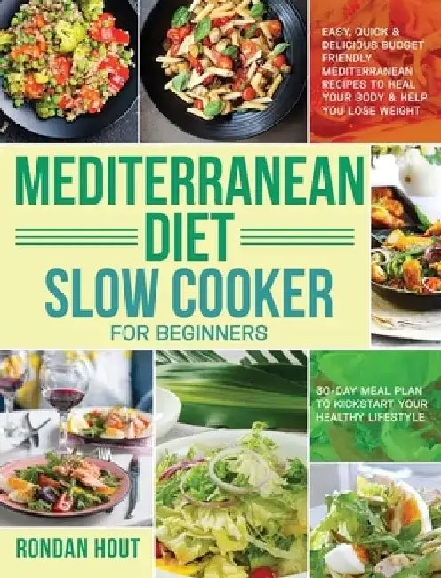 Mediterranean Diet Slow Cooker for Beginners: Easy, Quick & Delicious Budget Friendly Mediterranean Recipes to Heal Your Body & Help You Lose Weight . by Rondan Hout