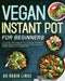 Vegan Instant Pot for Beginners by Robin Linus