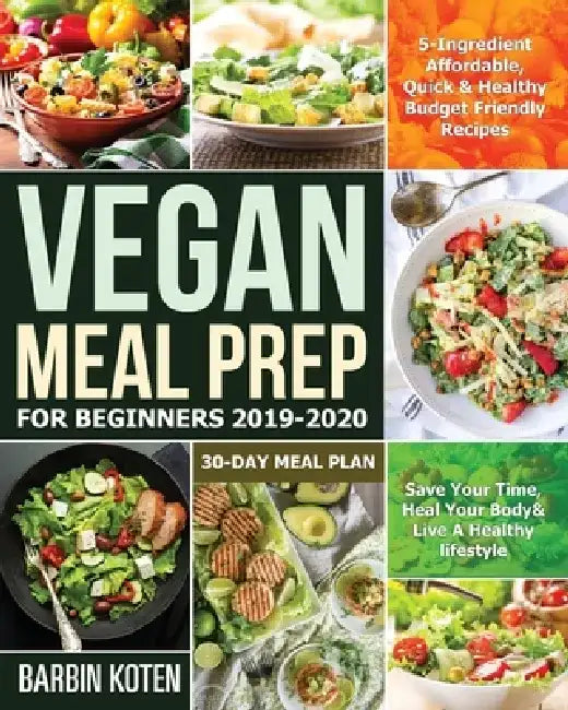 Vegan Meal Prep for Beginners 2019-2020 by Barbin Koten