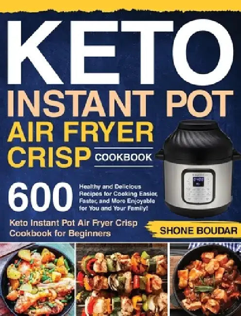 Keto Instant Pot Air Fryer Crisp Cookbook: 600 Healthy and Delicious Recipes for Cooking Easier, Faster, and More Enjoyable for You and Your Family! ( by Shone Boudar