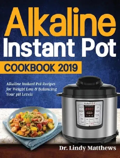Alkaline Instant Pot Cookbook #2019: Alkaline Instant Pot Recipes for Weight Loss & Balancing Your pH Levels by Lindy Matthews