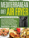 Mediterranean Diet Air Fryer Cookbook for Beginners: Easy, Delicious & Healthy Mediterranean Diet Recipes to Heal Your Body & Help You Lose Weight (30 by Barbon Joner