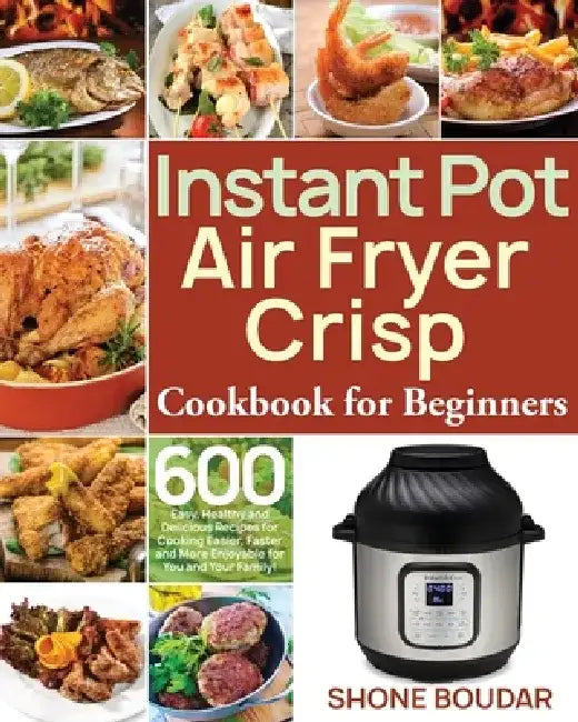 Instant Pot Air Fryer Crisp Cookbook for Beginners by Shone Boudar