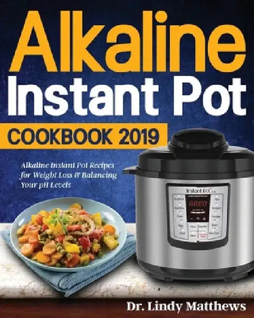 Alkaline Instant Pot Cookbook #2019 by Lindy Matthews