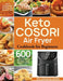 Keto COSORI Air Fryer Cookbook for Beginners: 600 Wholesome Recipes You'll Want to Make Everyday (How I Dropped 50 Pounds-and You Can Too!) by Janda Blardn