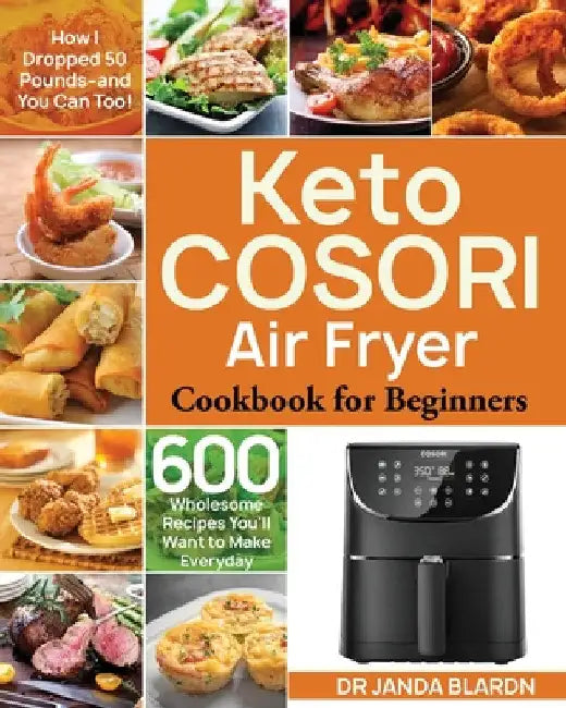 Keto COSORI Air Fryer Cookbook for Beginners by Janda Blardn