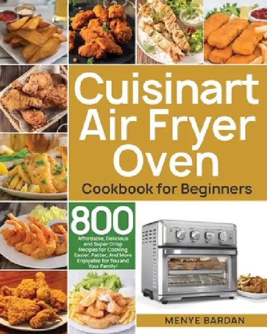 Cuisinart Air Fryer Oven Cookbook for Beginners by Menye Bardan