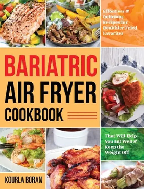 Bariatric Air Fryer Cookbook: Effortless & Delicious Recipes for Healthier Fried Favorites That Will Help You Eat Well & Keep the Weight Off by Kourla Boran