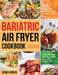 Bariatric Air Fryer Cookbook: Effortless & Delicious Recipes for Healthier Fried Favorites That Will Help You Eat Well & Keep the Weight Off by Kourla Boran