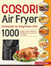 Cosori Air Fryer Cookbook for Beginners 2021: 1000 Crispy, Easy & Healthy Recipes for Your Cosori Air Fryer by Honeri Davis