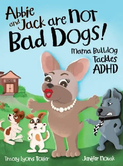 Abbie and Jack Are NOT Bad Dogs: Mama Bulldog Tackles ADHD by Tracey Lyons Tozier, Jenifer Novak