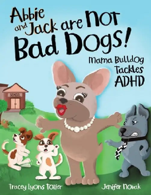 Abbie and Jack Are NOT Bad Dogs: Mama Bulldog Tackles ADHD by Tracey Tozier, Jenifer Novak