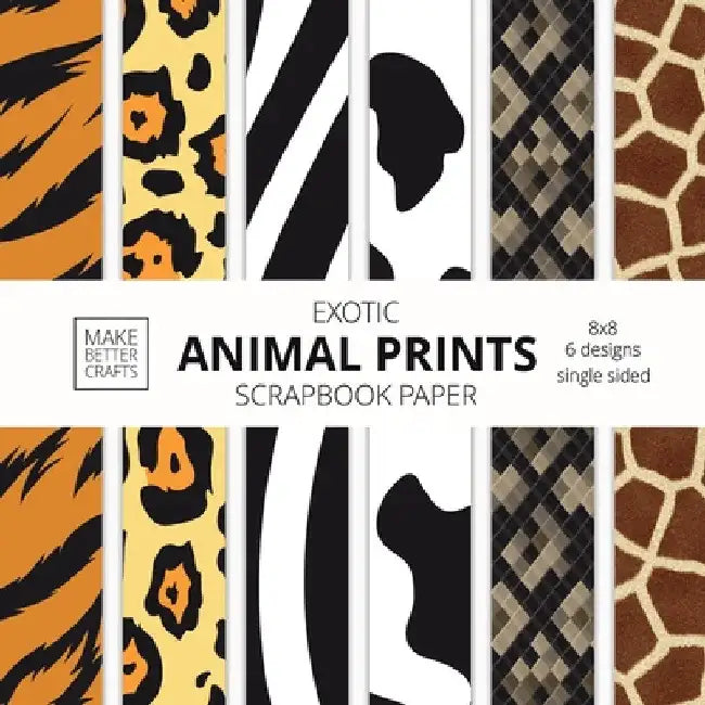 Exotic Animal Prints Scrapbook Paper: 8x8 Animal Skin Patterns Designer Paper for Decorative Art, DIY Projects, Homemade Crafts, Cool Art Ideas by Make Better Crafts