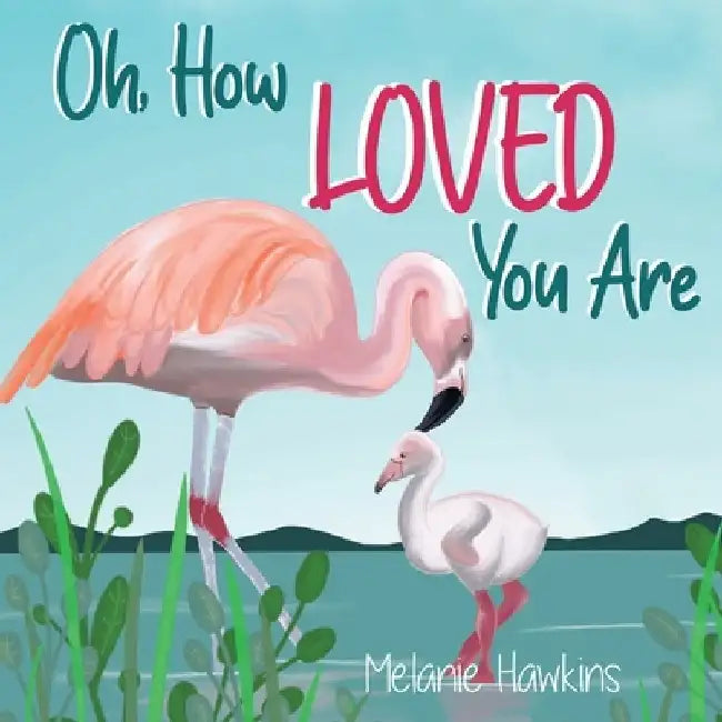 Oh, How Loved You Are by Melanie Hawkins