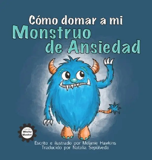 Cómo Domar a Mi Monstruo de Ansiedad by Melanie Hawkins