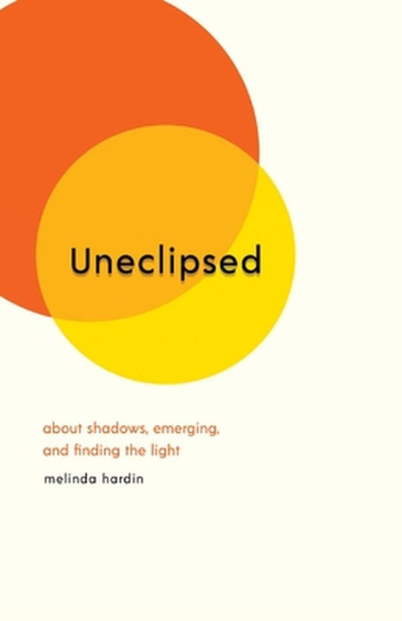 Uneclipsed: About Shadows, Emerging, and Finding the Light by Melinda Hardin