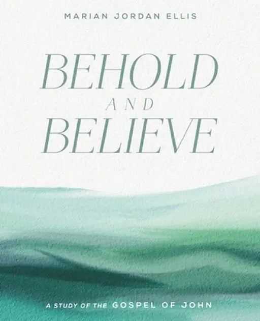 Behold and Believe: A Study of the Gospel of John by Marian Jordan Ellis
