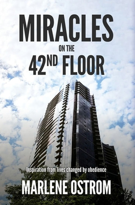 Miracles on the 42nd Floor: Inspiration from Lives Changed by Obedience by Marlene Ostrom