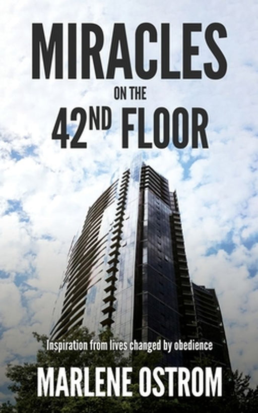 Miracles on the 42nd Floor: Inspiration from Lives Changed by Obedience by Marlene Ostrom