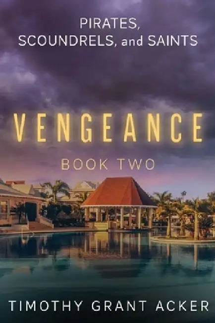 Pirates, Scoundrels, and Saints VENGEANCE: Book Two by Timothy Grant Acker