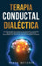 Terapia conductual dialéctica: Una guía de DBT para controlar las emociones, la ansiedad, los cambios de humor y el trastorno límite de la personalid by Heath Metzger