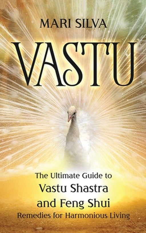 Vastu: The Ultimate Guide to Vastu Shastra and Feng Shui Remedies for Harmonious Living by Mari Silva