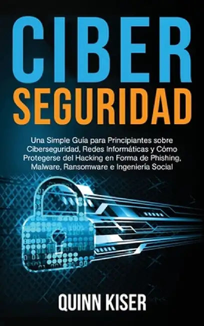 Ciberseguridad: Una Simple Guía para Principiantes sobre Ciberseguridad, Redes Informáticas y Cómo Protegerse del Hacking en Forma de by Quinn Kiser