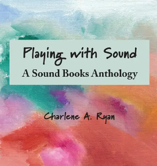 Playing with Sound: A Sound Books Anthology by Charlene A. Ryan