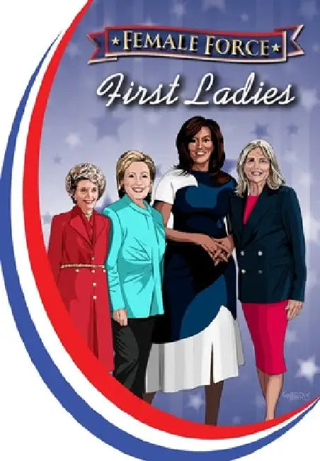 Female Force: First Ladies: Michelle Obama, Jill Biden, Hillary Clinton and Nancy Reagan by Michael Frizell