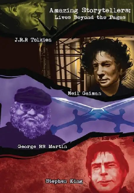Amazing Storytellers: J.R.R Tolkien, George RR Martin, Neil Gaiman and Stephen King Lives Behind The Pages by Michael Lent