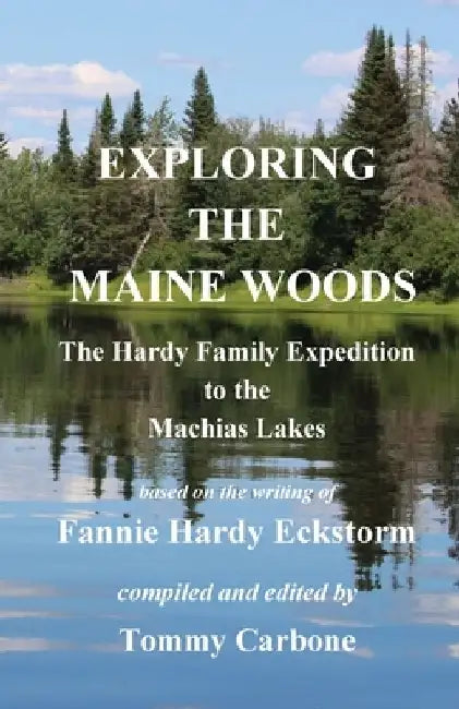 Exploring the Maine Woods - The Hardy Family Expedition to the Machias Lakes by Fannie Hardy Eckstorm