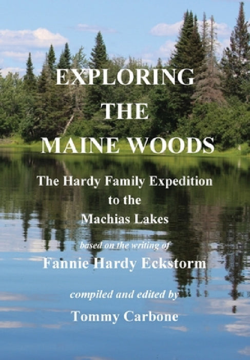 Exploring the Maine Woods - The Hardy Family Expedition to the Machias Lakes by Fannie Hardy Eckstorm, Tommy Carbone