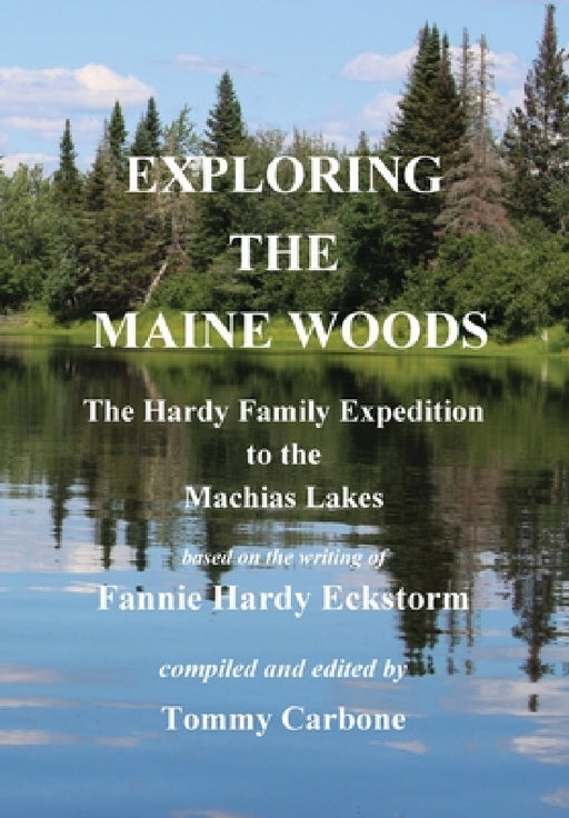 Exploring the Maine Woods - The Hardy Family Expedition to the Machias Lakes by Fannie Hardy Eckstorm, Tommy Carbone