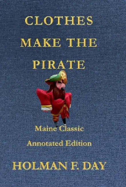 Clothes Make the Pirate - Maine Classic Annotated Edition by Holman F. Day, Tommy Carbone
